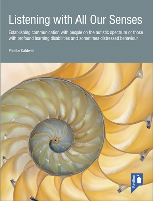 Listening with All Our Senses: a Handbook: Establishing Communication with People on the Autistic Spectrum or Those with Profound Learning Disabilities and Sometimes Distressed Behaviour - Caldwell, Phoebe