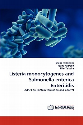 Listeria Monocytogenes and Salmonella Enterica Enteritidis - Rodrigues, Diana, and Azeredo, Joana, and Teixeira, Pilar