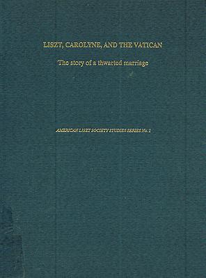 Liszt, Carolyne and the Vatican Documents - Walker, Alan, and Saffle, Michael