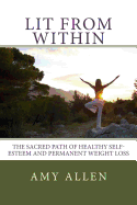 Lit from Within: The Sacred Path to Healthy Self-Esteem and Permanent Weight Loss