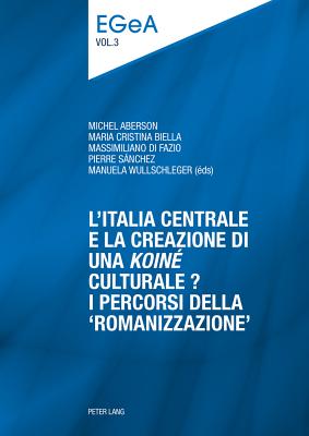 L'Italia centrale e la creazione di una koin?? culturale?: I percorsi della romanizzazione? - Wullschleger, Manuela (Editor), and Di Fazio, Massimiliano (Editor), and Aberson, Michel (Editor)