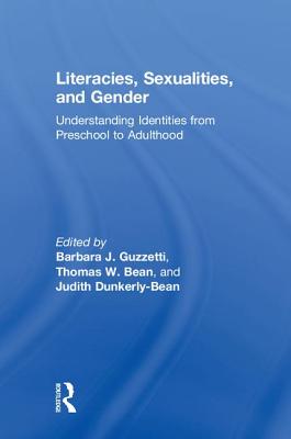 Literacies, Sexualities, and Gender: Understanding Identities from Preschool to Adulthood - Guzzetti, Barbara J (Editor), and Bean, Thomas W (Editor), and Dunkerly-Bean, Judith (Editor)