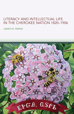 Literacy and Intellectual Life in the Cherokee Nation, 1820-1906: Volume 58 - Parins, James W