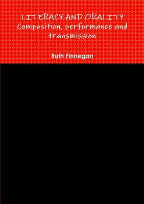 LITERACY AND ORALITY composition, performance and transmission - Finnegan, Ruth