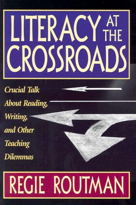 Literacy at the Crossroads: Crucial Talk about Reading, Writing, and Other Teaching Dilemmas - Routman, Regie