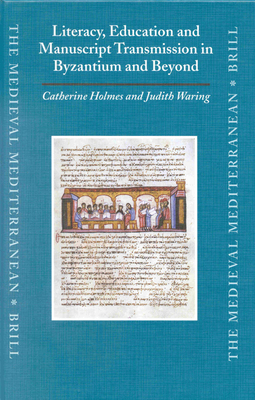 Literacy, Education and Manuscript Transmission in Byzantium and Beyond - Holmes, Catherine (Editor), and Waring, Judith (Editor)
