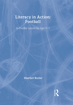 Literacy in Action: Football: 24 Flexible Lessons for Ages 9-11 - Butler, Heather