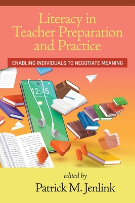 Literacy in Teacher Preparation and Practice: Enabling Individuals to Negotiate Meaning - Jenlink, Patrick M (Editor)