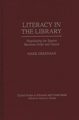 Literacy in the Library: Negotiating the Spaces Between Order and Desire - Dressman, Mark