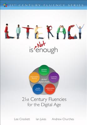 Literacy Is Not Enough: 21st Century Fluencies for the Digital Age - Watanabe-Crockett, Lee, and Jukes, Ian, and Churches, Andrew