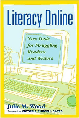 Literacy Online: New Tools for Struggling Readers and Writers - Wood, Julie M, Ed.D., and Purcell-Gates, Victoria (Foreword by)