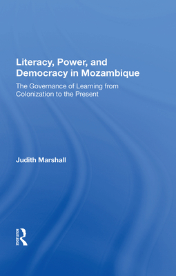 Literacy, Power, and Democracy in Mozambique: The Governance of Learning from Colonization to the Present - Marshall, Judith