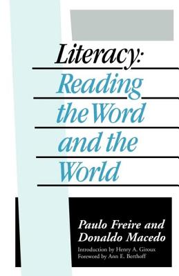 Literacy: Reading the Word and the World - Freire, Paulo, and Macedo, Donaldo