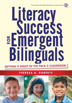 Literacy Success for Emergent Bilinguals: Getting It Right in the Prek-2 Classroom - Roberts, Theresa A, and Neuman, Susan B (Editor), and Reutzel, D Ray (Editor)