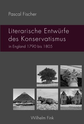 Literarische Entw?rfe Des Konservatismus in England 1790 Bis 1805 - Fischer, Pascal