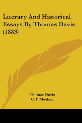 Literary And Historical Essays By Thomas Davis (1883) - Davis, Thomas, and Meehan, C P (Editor)