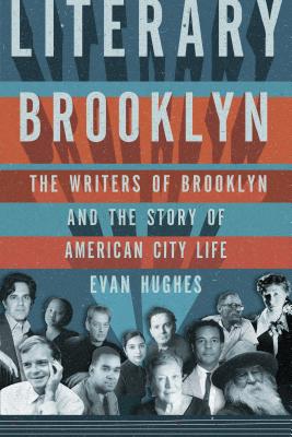 Literary Brooklyn: The Writers of Brooklyn and the Story of American City Life - Hughes, Evan