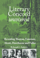 Literary Concord Uncovered: Revealing Emerson, Thoreau, Alcott, Hawthorne, and Fuller