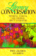 Literary Conversation: Thinking, Talking, and Writing about Literature - Callaghan, Patsy, and Dobyns, Ann