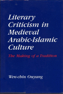 Literary Criticism in Medieval Arabic Islamic Culture: The Making of a Tradition