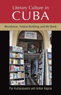 Literary Culture in Cuba: Revolution, Nation-Building and the Book - Kumaraswami, Par, and Kapcia, Antoni, and Hargreaves, Martin (Index by)