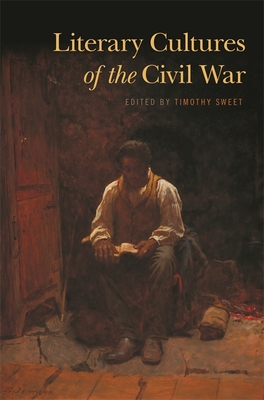 Literary Cultures of the Civil War - Sweet, Timothy, Professor (Editor), and Graber, Samuel (Contributions by), and Hutchison, Coleman (Contributions by)