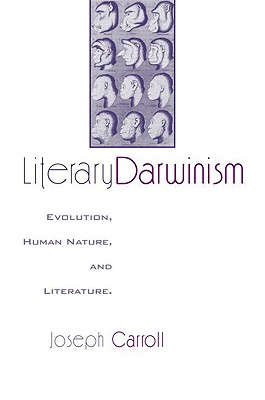 Literary Darwinism: Evolution, Human Nature, and Literature - Carroll, Joseph