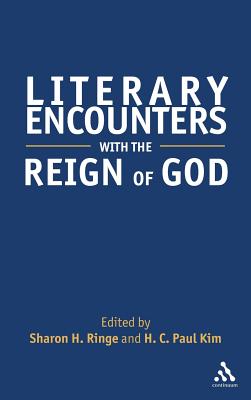 Literary Encounters with the Reign of God - Ringe, Sharon H (Editor), and Kim, H C Paul (Editor)