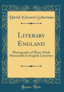 Literary England: Photographs of Places Made Memorable in English Literature (Classic Reprint)