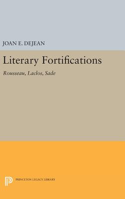 Literary Fortifications: Rousseau, Laclos, Sade - Dejean, Joan E.