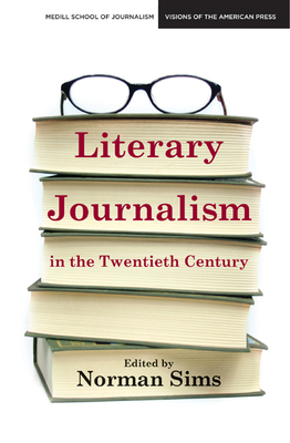 Literary Journalism in the Twentieth Century - Sims, Norman (Editor), and Hartsock, John C (Foreword by)