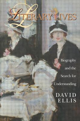 Literary Lives: Biography and the Search for Understanding - Ellis, David