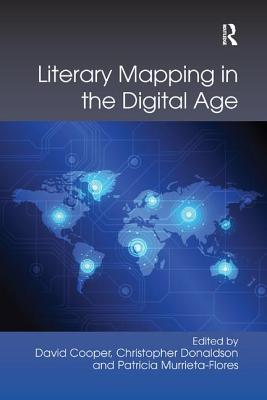 Literary Mapping in the Digital Age - Cooper, David (Editor), and Donaldson, Christopher (Editor), and Murrieta-Flores, Patricia (Editor)