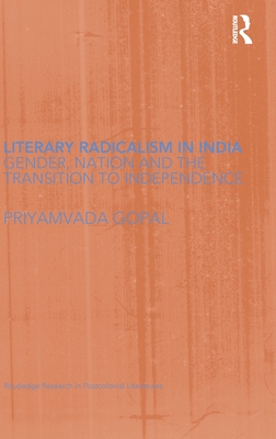 Literary Radicalism in India: Gender, Nation and the Transition to Independence - Gopal, Priyamvada