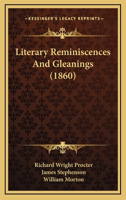 Literary Reminiscences and Gleanings (1860) - Procter, Richard Wright, and Stephenson, James (Illustrator), and Morton, William (Illustrator)