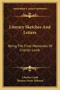 Literary Sketches and Letters: Being the Final Memorials of Charles Lamb