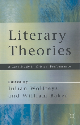 Literary Theories: A Case Study in Critical Performance - Baker, William, and Wolfreys, Julian, Dr.