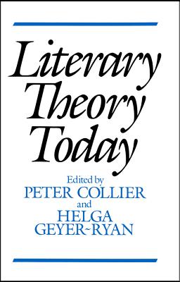 Literary Theory Today - Collier, Peter (Editor), and Geyer-Ryan, Helga (Editor)