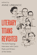 Literary Titans Revisited: The Earle Toppings Interviews with Canlit Poets and Writers of the Sixties