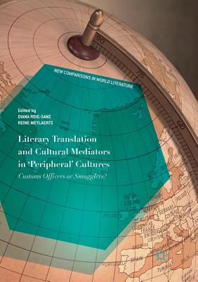 Literary Translation and Cultural Mediators in 'Peripheral' Cultures: Customs Officers or Smugglers? - Roig-Sanz, Diana (Editor), and Meylaerts, Reine (Editor)