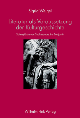 Literatur ALS Voraussetzung Der Kulturgeschichte: Schaupl?tze Von Shakespeare Bis Benjamin - Weigel, Sigrid