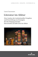 Literatur im Abitur: Eine Analyse der institutionellen Vorgaben und Entwicklung von Strategien fuer den Umgang mit dem literarischen (Erzaehl-)Text im Abitur