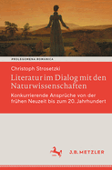 Literatur Im Dialog Mit Den Naturwissenschaften: Konkurrierende Anspr?che Von Der Fr?hen Neuzeit Bis Zum 20. Jahrhundert