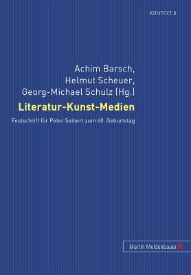 Literatur-Kunst-Medien: Festschrift Fuer Peter Seibert Zum 60. Geburtstag - Barsch, Achim (Editor), and Scheuer, Helmut (Editor), and Schulz (Editor)