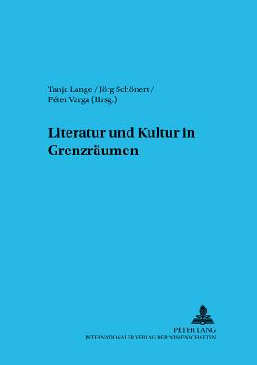 Literatur Und Kultur in Grenzraeumen - Orosz, Magdolna (Editor), and Lange, Tanja (Editor), and Schnert, Jrg (Editor)