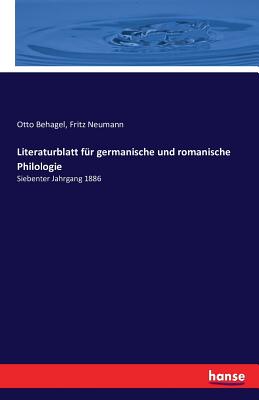 Literaturblatt fr germanische und romanische Philologie: Siebenter Jahrgang 1886 - Neumann, Fritz (Editor), and Behagel, Otto, Dr. (Editor)