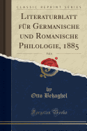 Literaturblatt Fur Germanische Und Romanische Philologie, 1885, Vol. 6 (Classic Reprint)