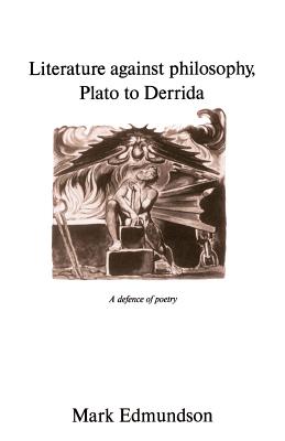 Literature Against Philosophy, Plato to Derrida: A Defence of Poetry - Edmundson, Mark