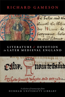 Literature and Devotion in Later Medieval England: A selection of manuscripts from Durham University Library - Gameson, Richard