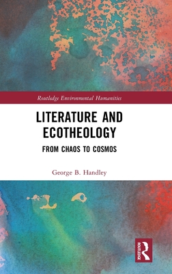 Literature and Ecotheology: From Chaos to Cosmos - Handley, George B